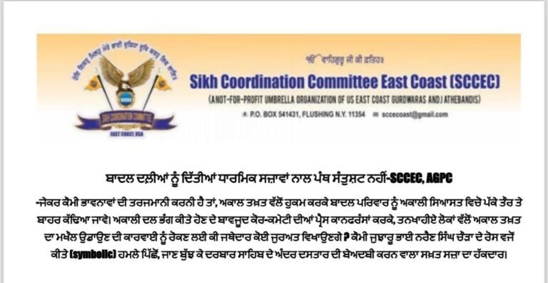 ਬਾਦਲ ਦਲ਼ੀਆਂ ਨੂੰ ਦਿੱਤੀਆਂ ਧਾਰਮਿਕ ਸਜ਼ਾਵਾਂ ਨਾਲ ਪੰਥ ਸੰਤੁਸ਼ਟ ਨਹੀਂ-SCCEC, AGPC -ਜੇਕਰ ਕੌਮੀ ਭਾਵਨਾਵਾਂ ਦੀ ਤਰਜਮਾਨੀ ਕਰਨੀ ਹੈ ਤਾਂ, ਅਕਾਲ ਤਖ਼ਤ ਵੱਲੋਂ ਹੁਕਮ ਕਰਕੇ ਬਾਦਲ ਪਰਿਵਾਰ ਨੂੰ ਅਕਾਲੀ ਸਿਆਸਤ ਵਿਚੋ ਪੱਕੇ ਤੌਰ ਤੇ ਬਾਹਰ ਕੱਢਿਆ ਜਾਵੇ। ਅਕਾਲੀ ਦਲ ਭੰਗ ਕੀਤੇ ਹੋਣ ਦੇ ਬਾਵਜੂਦ ਕੋਰ-ਕਮੇਟੀ ਦੀਆਂ ਪ੍ਰੈਸ ਕਾਨਫਰੰਸਾਂ ਕਰਕੇ, ਤਨਖਾਹੀਏ ਲੋਕਾਂ ਵੱਲੋਂ ਅਕਾਲ ਤਖ਼ਤ ਦਾ ਮਖੌਲ ਉਡਾਉਣ ਦੀ ਕਾਰਵਾਈ ਨੂੰ ਰੋਕਣ ਲਈ ਕੀ ਜਥੇਦਾਰ ਕੋਈ ਜੁਰਅਤ ਵਿਖਾਉਣਗੇ ? -ਕੌਮੀ ਜੁਝਾਰੂ ਭਾਈ ਨਰੈਣ ਸਿੰਘ ਚੌੜਾ ਦੇ ਰੋਸ ਵਜੋਂ ਕੀਤੇ (symbolic) ਹਮਲੇ ਪਿੱਛੋਂ, ਜਾਣ ਬੁੱਝ ਕੇ ਦਰਬਾਰ ਸਾਹਿਬ ਦੇ ਅੰਦਰ ਦਸਤਾਰ ਦੀ ਬੇਅਦਬੀ ਕਰਨ ਵਾਲਾ ਸਖ਼ਤ ਸਜ਼ਾ ਦਾ ਹੱਕਦਾਰ।