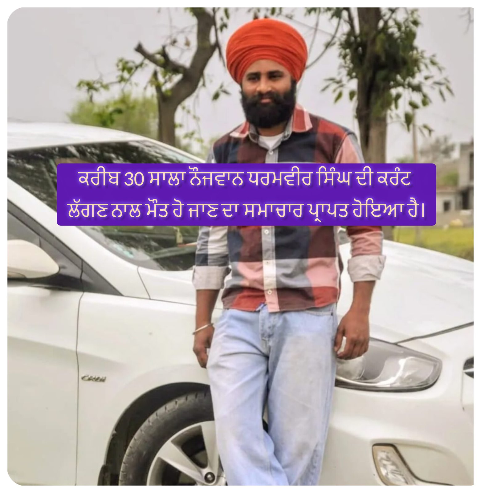 ਸਭਰਾ ਚ ਕਰੀਬ 30 ਸਾਲਾ ਨੌਜਵਾਨ ਧਰਮਵੀਰ ਸਿੰਘ ਦੀ ਕਰੰਟ ਲੱਗਣ ਨਾਲ ਮੌਤ ਹੋ ਜਾਣ ਦਾ ਦੁੱਖ ਦਾਈ ਸਮਾਚਾਰ ਪ੍ਰਾਪਤ ਹੋਇਆ ਹੈ